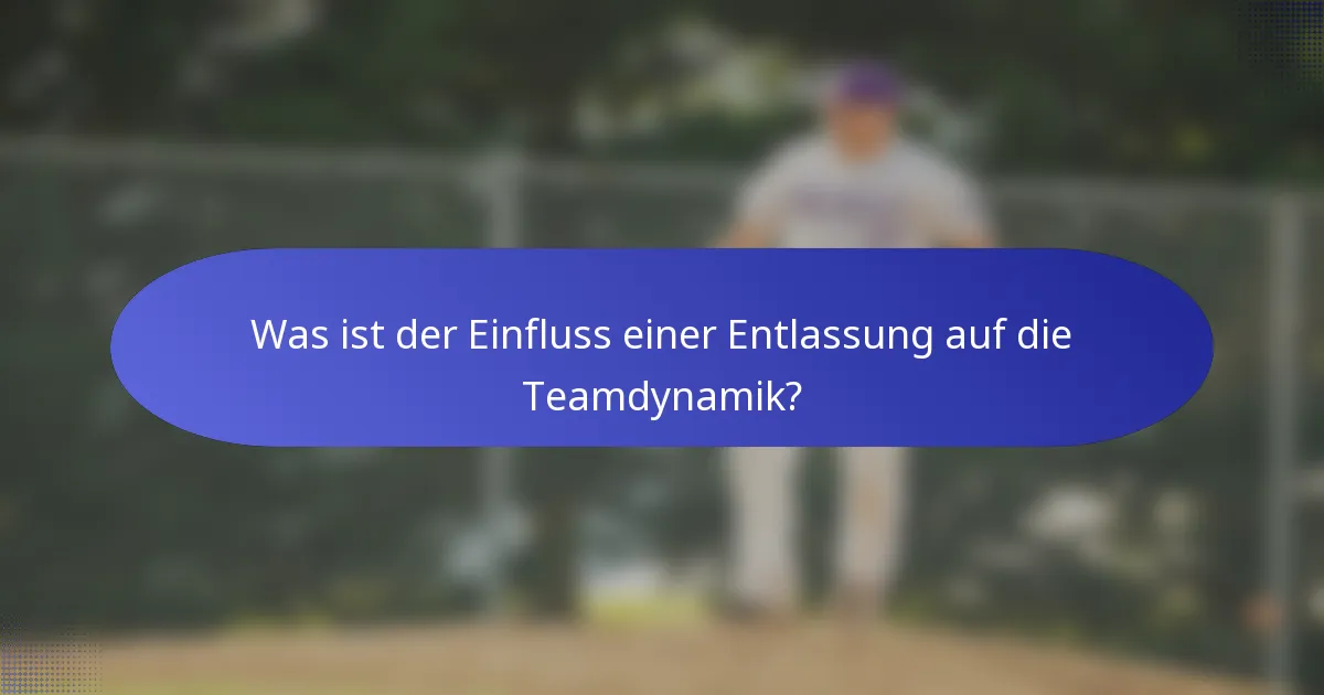 Was ist der Einfluss einer Entlassung auf die Teamdynamik?