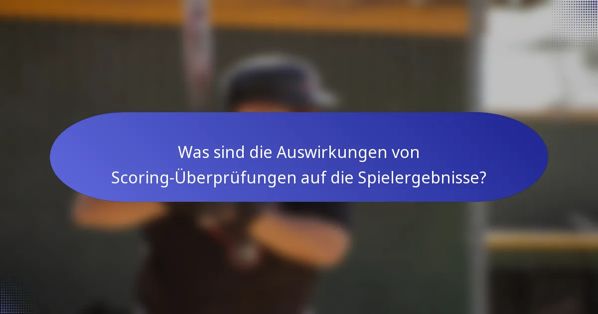 Was sind die Auswirkungen von Scoring-Überprüfungen auf die Spielergebnisse?