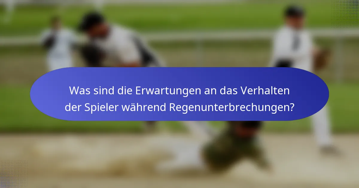 Was sind die Erwartungen an das Verhalten der Spieler während Regenunterbrechungen?