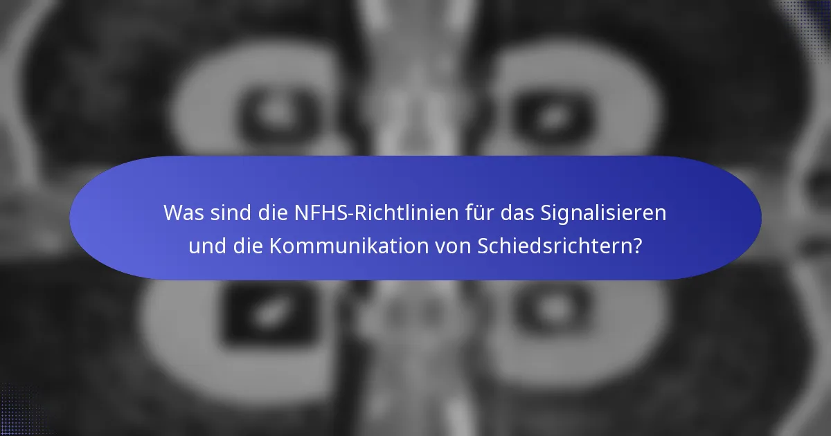 Was sind die NFHS-Richtlinien für das Signalisieren und die Kommunikation von Schiedsrichtern?