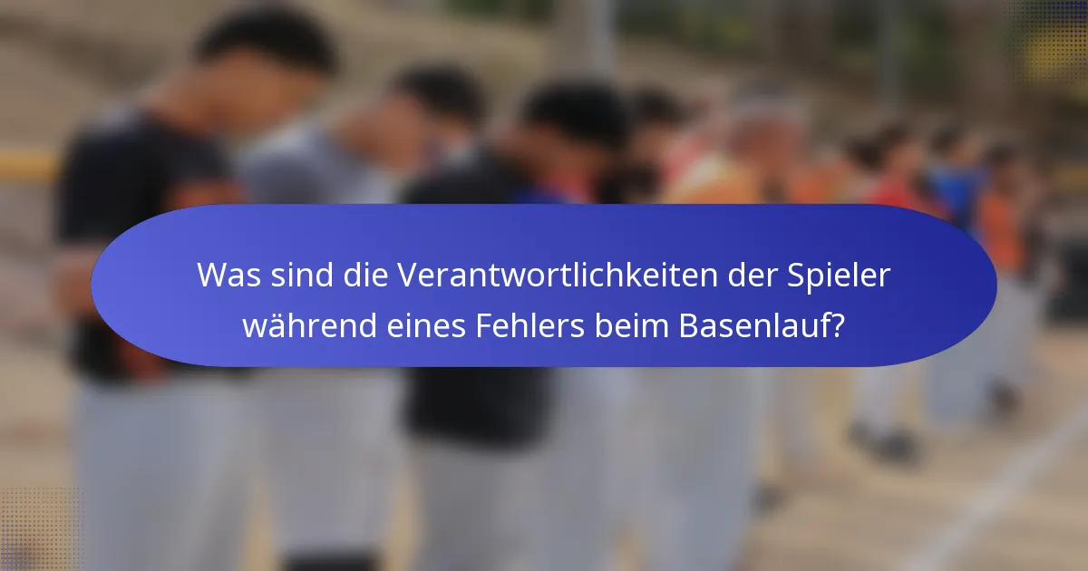 Was sind die Verantwortlichkeiten der Spieler während eines Fehlers beim Basenlauf?