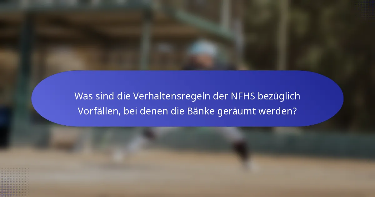 Was sind die Verhaltensregeln der NFHS bezüglich Vorfällen, bei denen die Bänke geräumt werden?