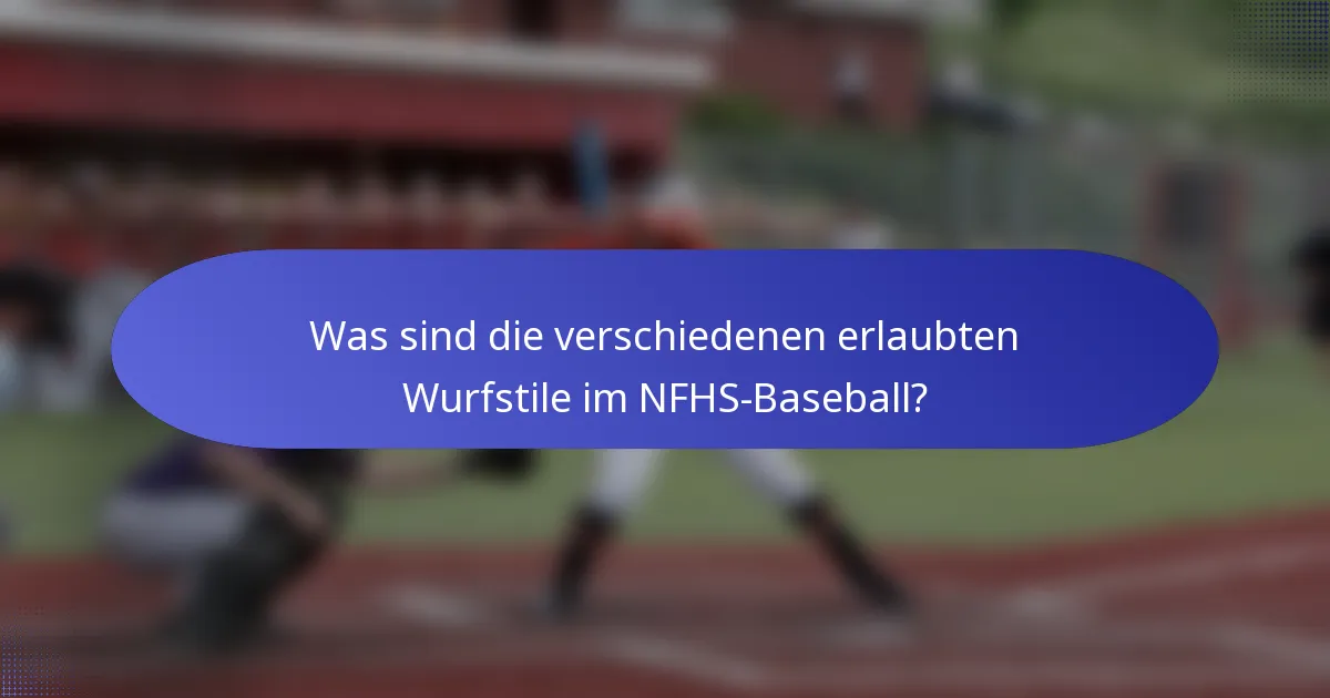 Was sind die verschiedenen erlaubten Wurfstile im NFHS-Baseball?