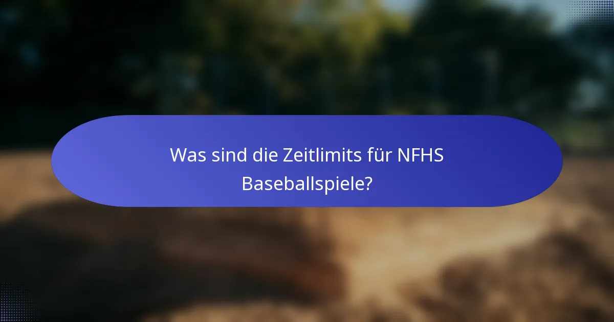 Was sind die Zeitlimits für NFHS Baseballspiele?