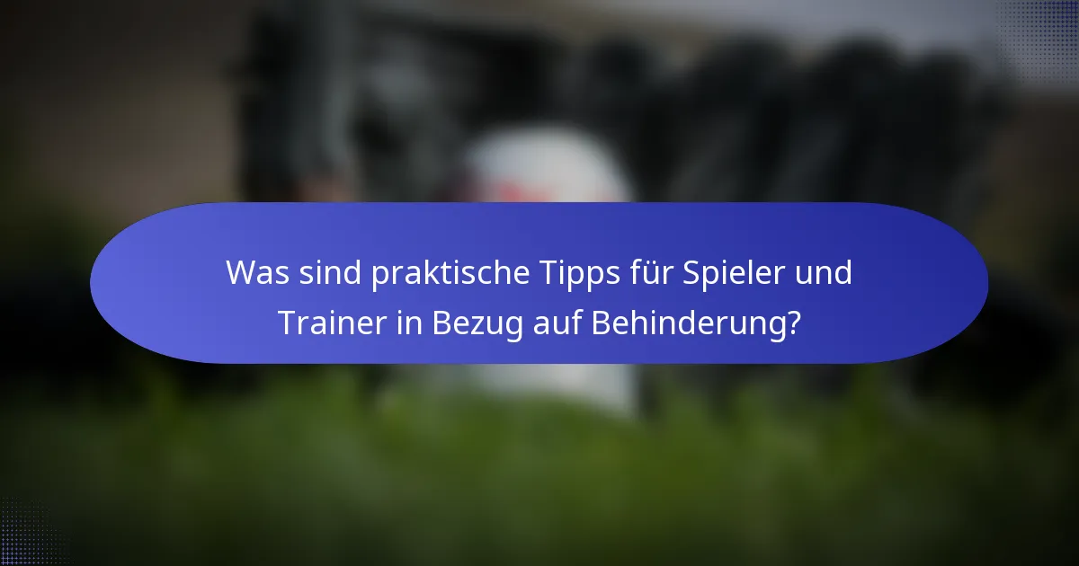 Was sind praktische Tipps für Spieler und Trainer in Bezug auf Behinderung?