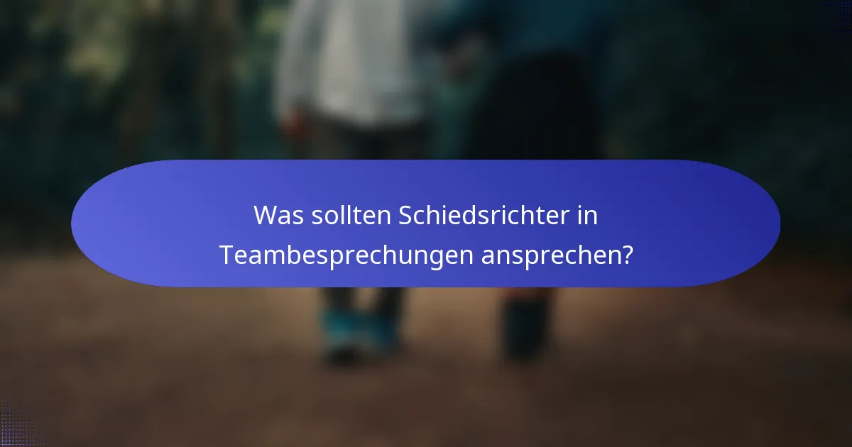 Was sollten Schiedsrichter in Teambesprechungen ansprechen?
