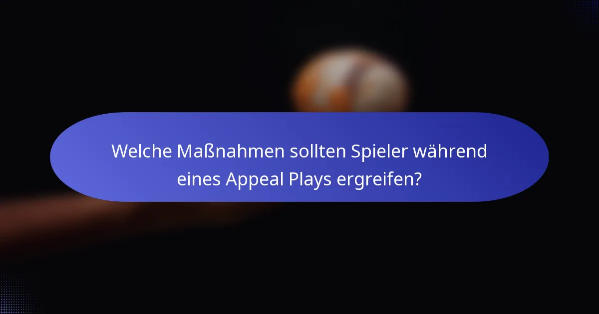 Welche Maßnahmen sollten Spieler während eines Appeal Plays ergreifen?