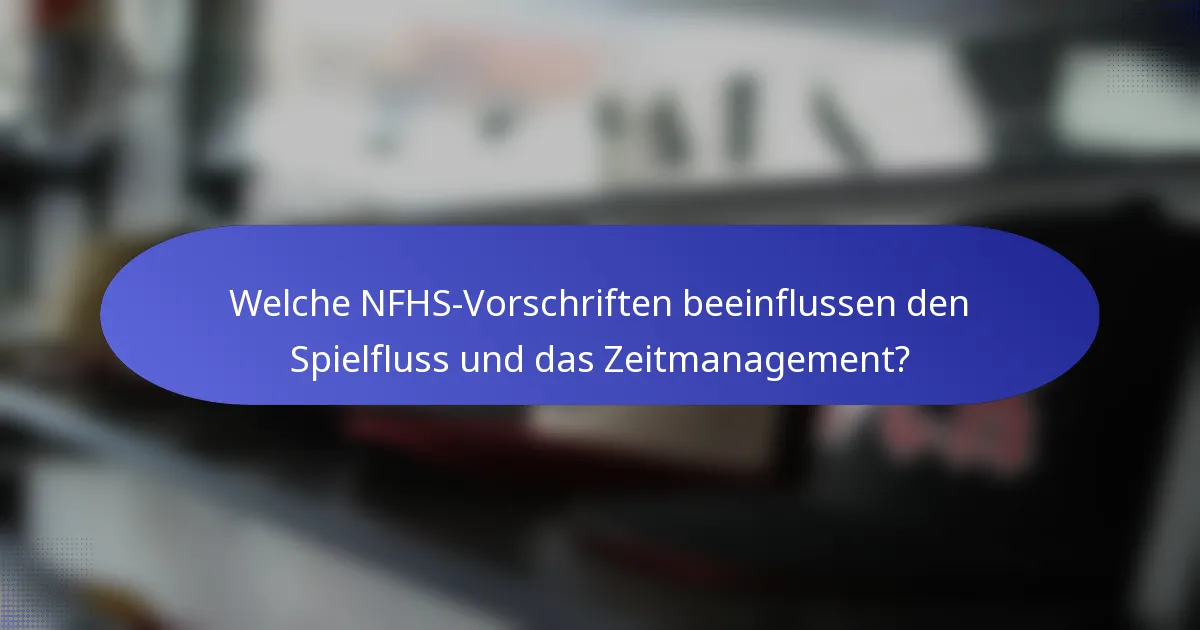 Welche NFHS-Vorschriften beeinflussen den Spielfluss und das Zeitmanagement?