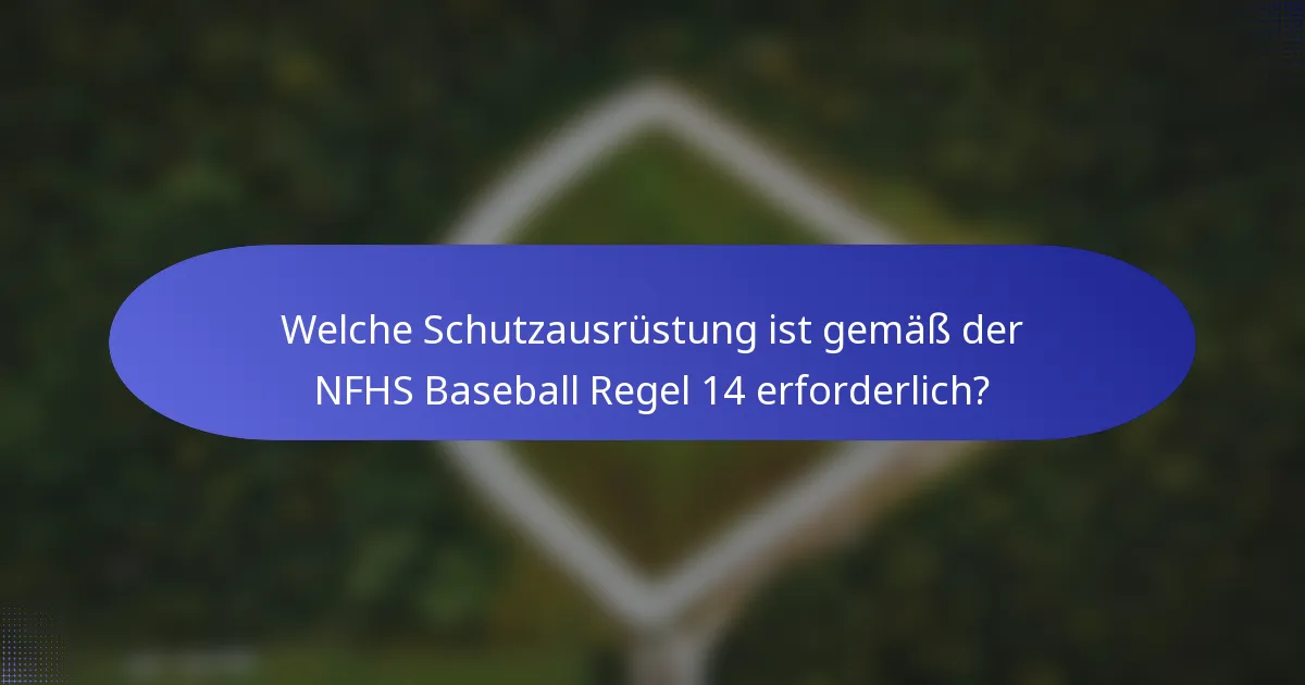 Welche Schutzausrüstung ist gemäß der NFHS Baseball Regel 14 erforderlich?