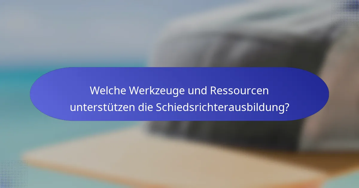 Welche Werkzeuge und Ressourcen unterstützen die Schiedsrichterausbildung?