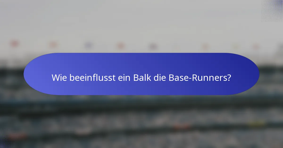 Wie beeinflusst ein Balk die Base-Runners?