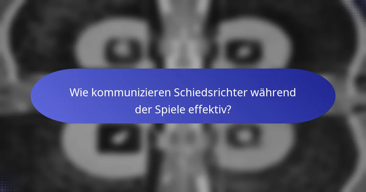 Wie kommunizieren Schiedsrichter während der Spiele effektiv?