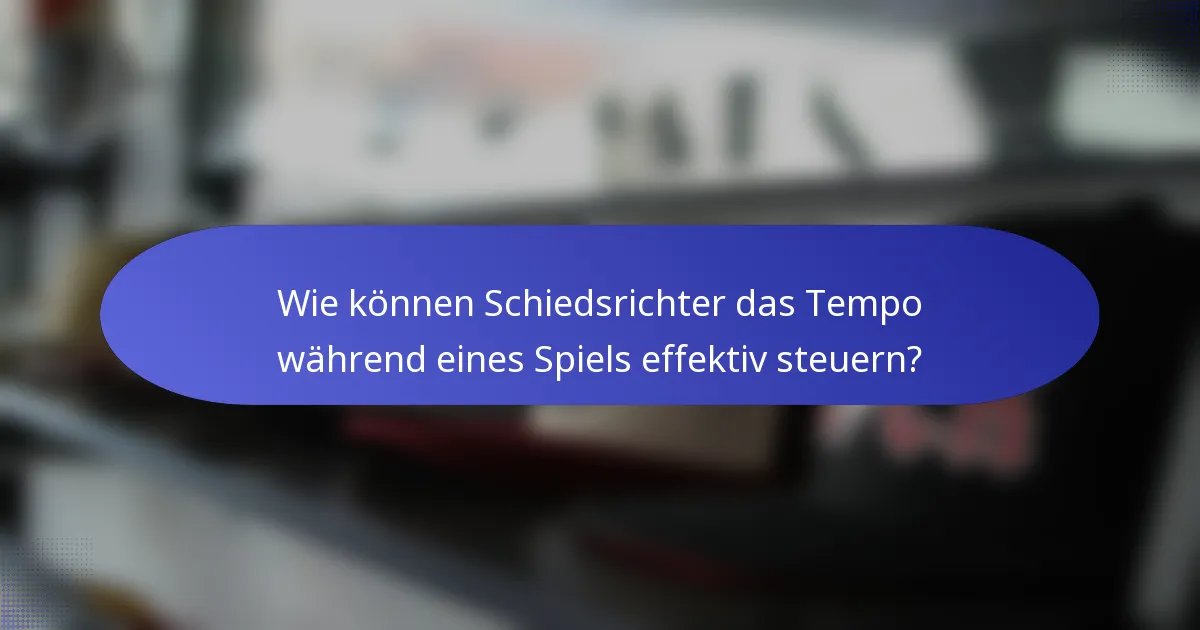 Wie können Schiedsrichter das Tempo während eines Spiels effektiv steuern?