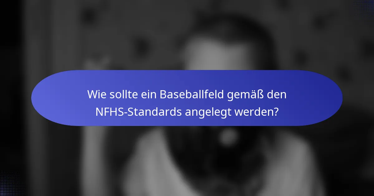 Wie sollte ein Baseballfeld gemäß den NFHS-Standards angelegt werden?