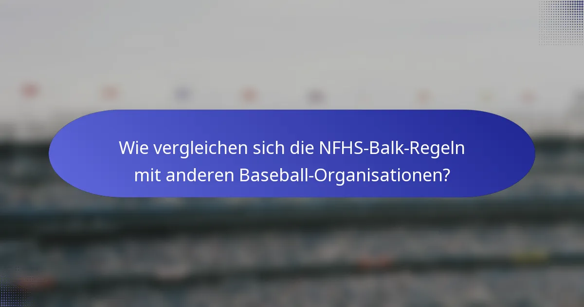 Wie vergleichen sich die NFHS-Balk-Regeln mit anderen Baseball-Organisationen?