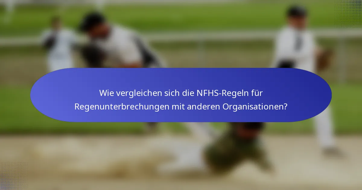 Wie vergleichen sich die NFHS-Regeln für Regenunterbrechungen mit anderen Organisationen?