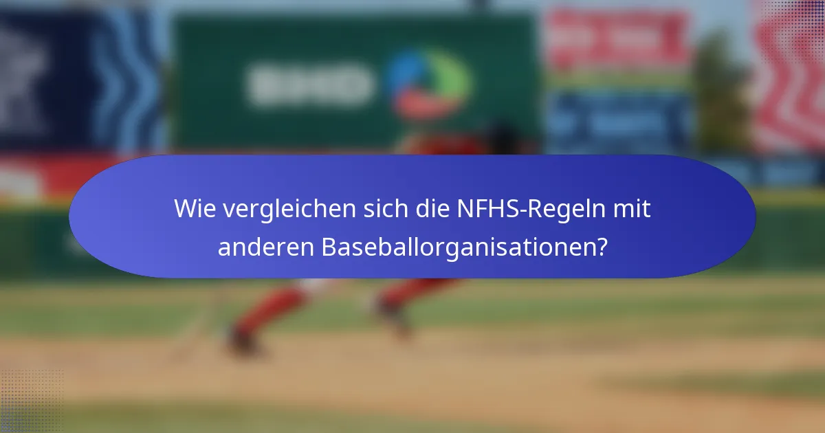 Wie vergleichen sich die NFHS-Regeln mit anderen Baseballorganisationen?