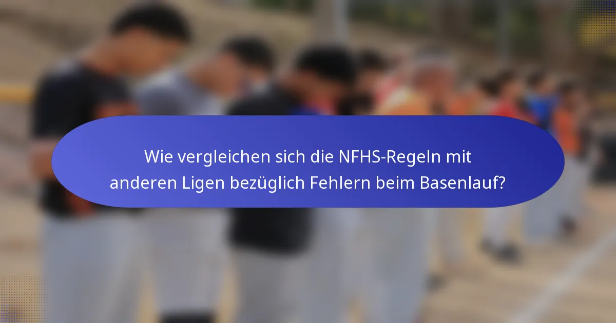 Wie vergleichen sich die NFHS-Regeln mit anderen Ligen bezüglich Fehlern beim Basenlauf?