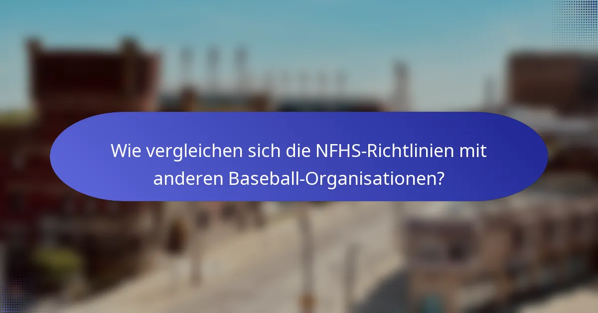 Wie vergleichen sich die NFHS-Richtlinien mit anderen Baseball-Organisationen?