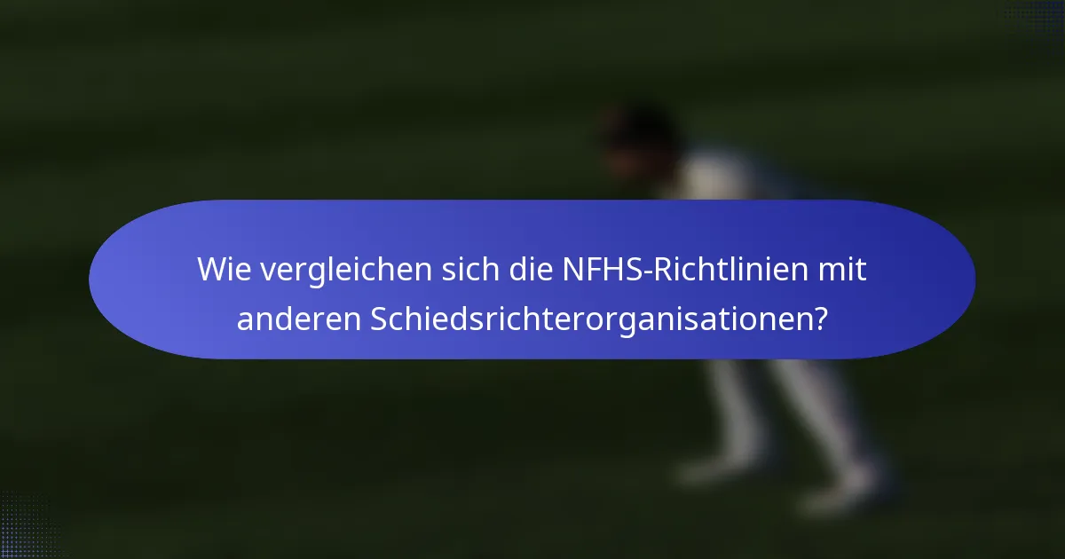 Wie vergleichen sich die NFHS-Richtlinien mit anderen Schiedsrichterorganisationen?