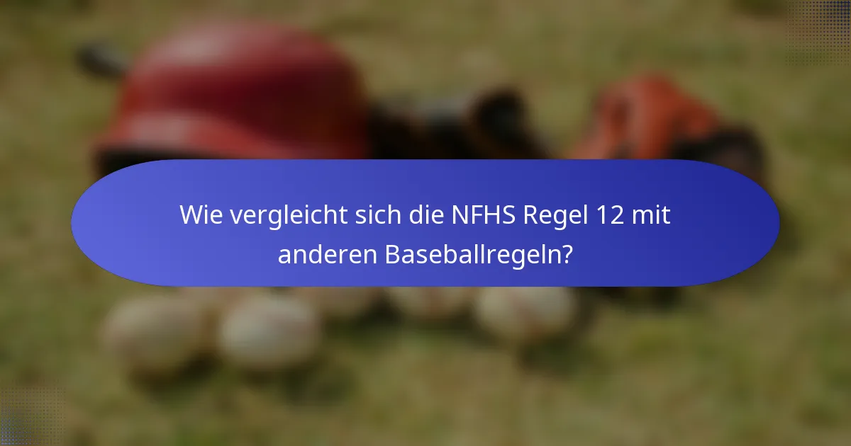 Wie vergleicht sich die NFHS Regel 12 mit anderen Baseballregeln?