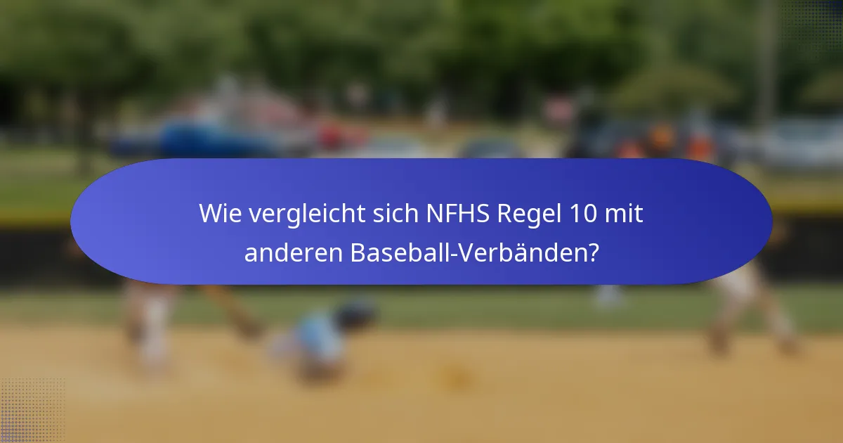 Wie vergleicht sich NFHS Regel 10 mit anderen Baseball-Verbänden?
