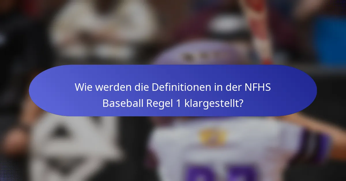 Wie werden die Definitionen in der NFHS Baseball Regel 1 klargestellt?