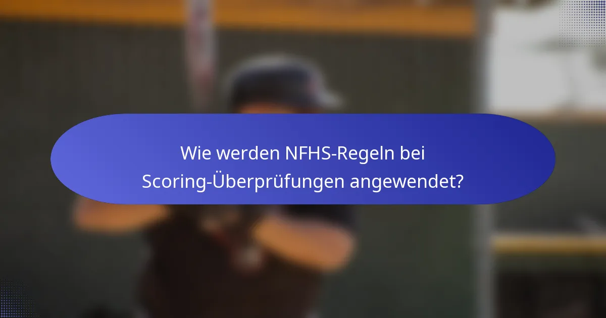 Wie werden NFHS-Regeln bei Scoring-Überprüfungen angewendet?